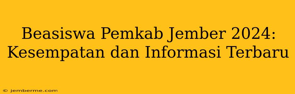 Beasiswa Pemkab Jember 2024: Kesempatan dan Informasi Terbaru