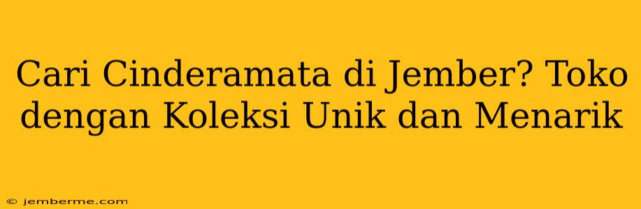 Cari Cinderamata di Jember? Toko dengan Koleksi Unik dan Menarik