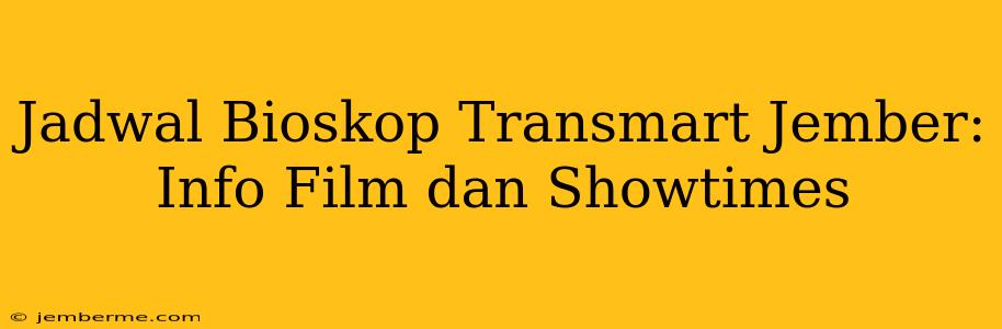 Jadwal Bioskop Transmart Jember: Info Film dan Showtimes