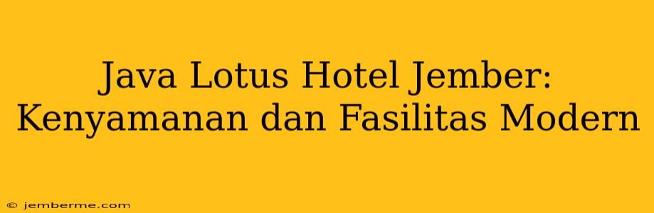 Java Lotus Hotel Jember: Kenyamanan dan Fasilitas Modern