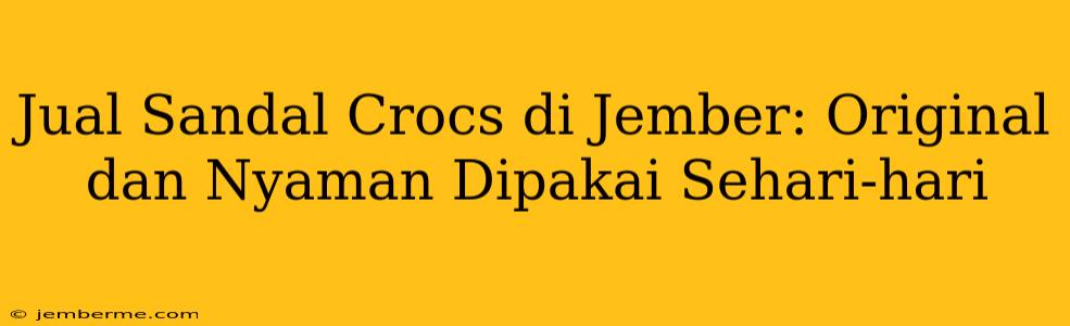 Jual Sandal Crocs di Jember: Original dan Nyaman Dipakai Sehari-hari